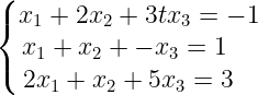 \dpi{120} \large \left\{\begin{matrix} x_{1}+2x_{2}+3tx_{3}=-1\\ x_{1}+x_{2}+-x_{3}=1\; \; \; \; \\ 2x_{1}+x_{2}+5x_{3}=3 \; \; \; \end{matrix}\right.